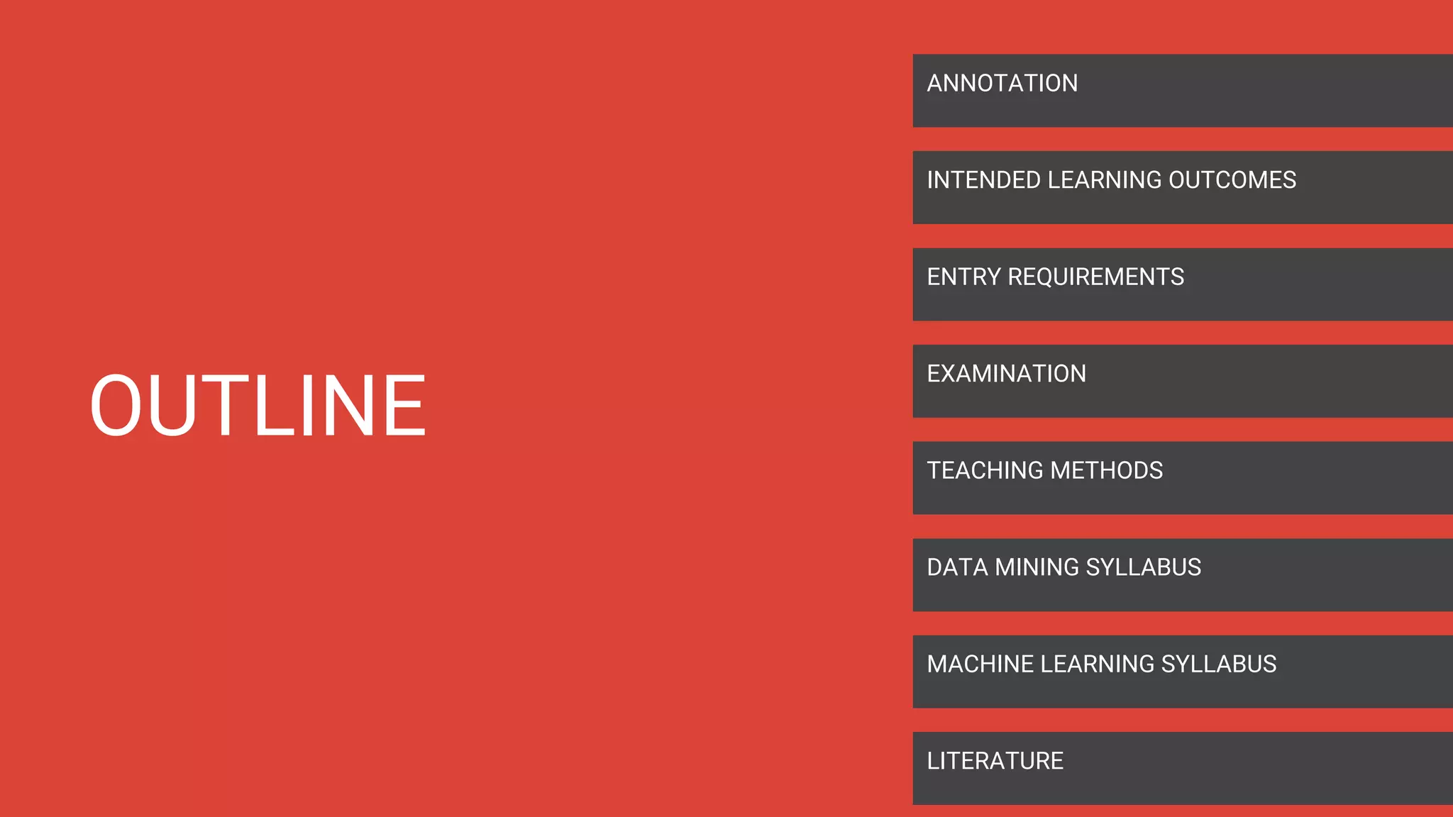 OUTLINE LITERATURE MACHINE LEARNING SYLLABUS TEACHING METHODS EXAMINATION ENTRY REQUIREMENTS INTENDED LEARNING OUTCOMES ANNOTATION DATA MINING SYLLABUS 