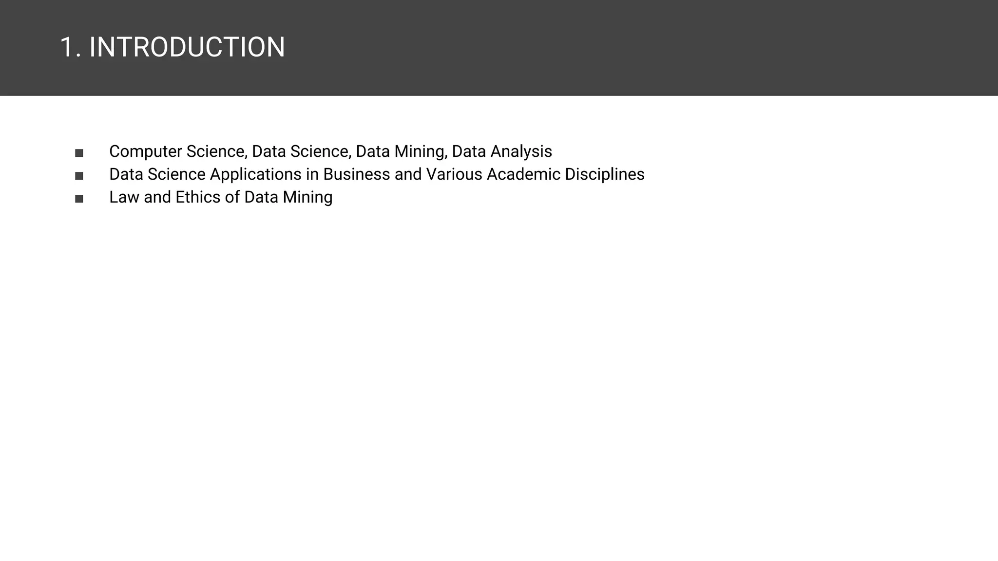 1. INTRODUCTION ■ Computer Science, Data Science, Data Mining, Data Analysis ■ Data Science Applications in Business and Various Academic Disciplines ■ Law and Ethics of Data Mining 