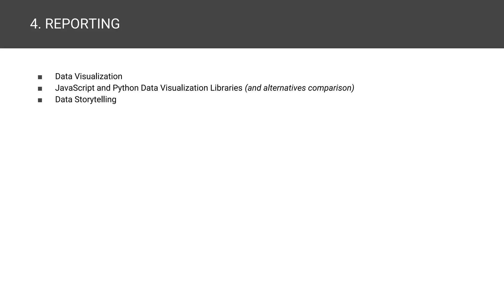 4. REPORTING ■ Data Visualization ■ JavaScript and Python Data Visualization Libraries (and alternatives comparison) ■ Data Storytelling 