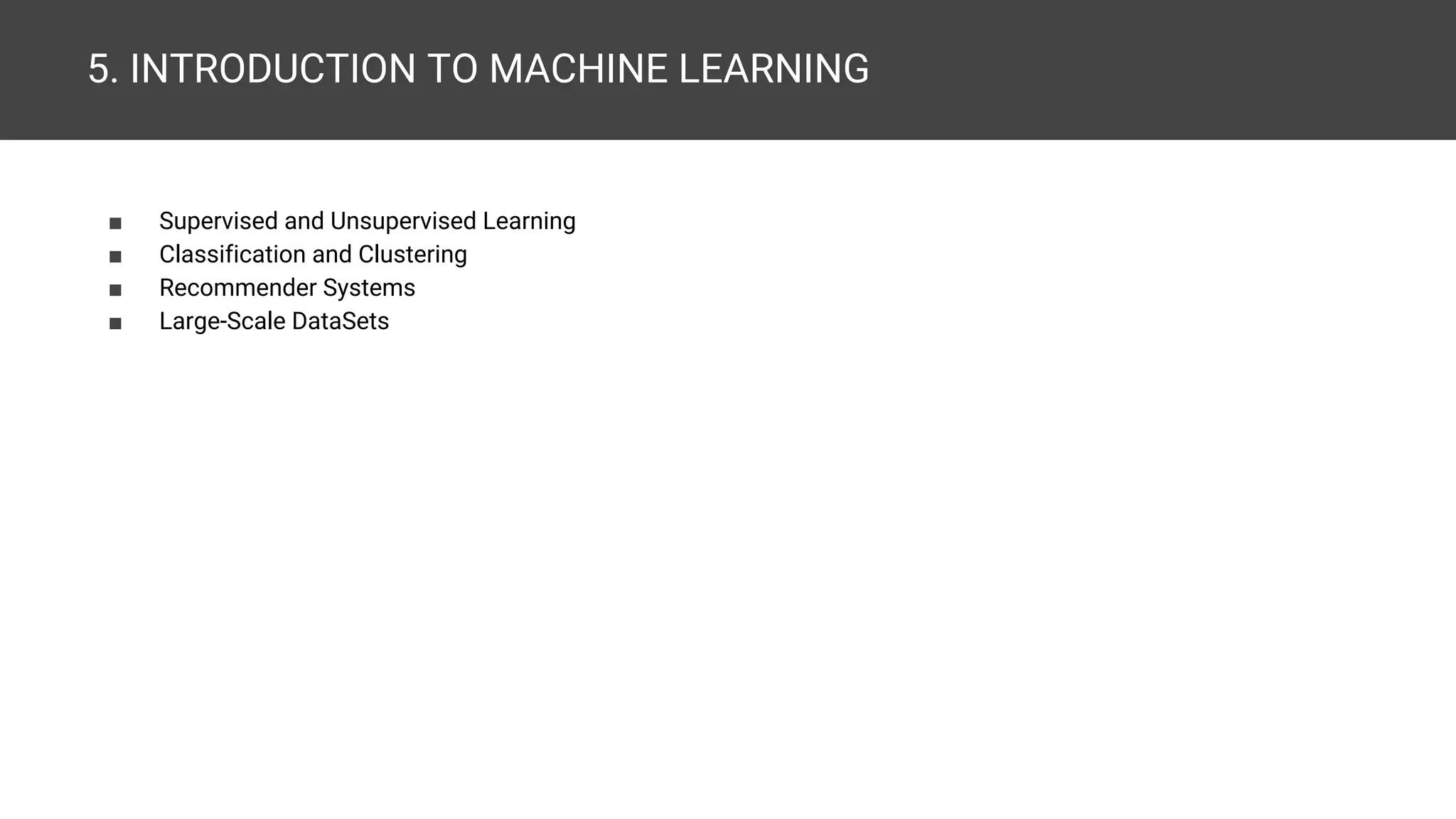 5. INTRODUCTION TO MACHINE LEARNING ■ Supervised and Unsupervised Learning ■ Classification and Clustering ■ Recommender Systems ■ Large-Scale DataSets 
