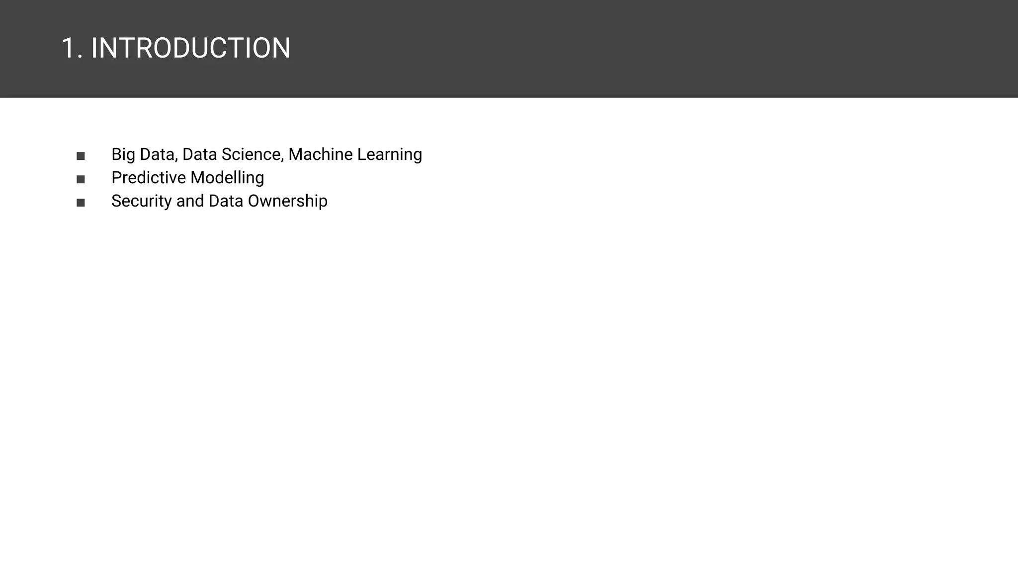 1. INTRODUCTION ■ Big Data, Data Science, Machine Learning ■ Predictive Modelling ■ Security and Data Ownership 
