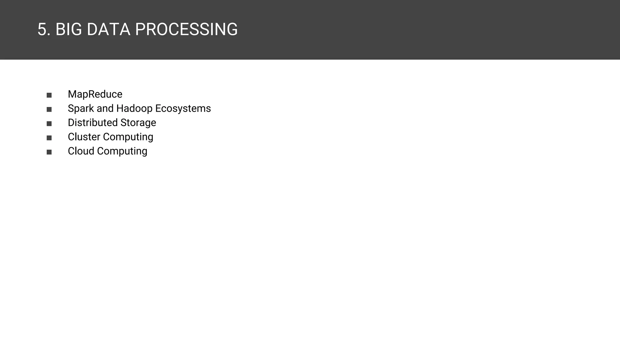 5. BIG DATA PROCESSING ■ MapReduce ■ Spark and Hadoop Ecosystems ■ Distributed Storage ■ Cluster Computing ■ Cloud Computing 