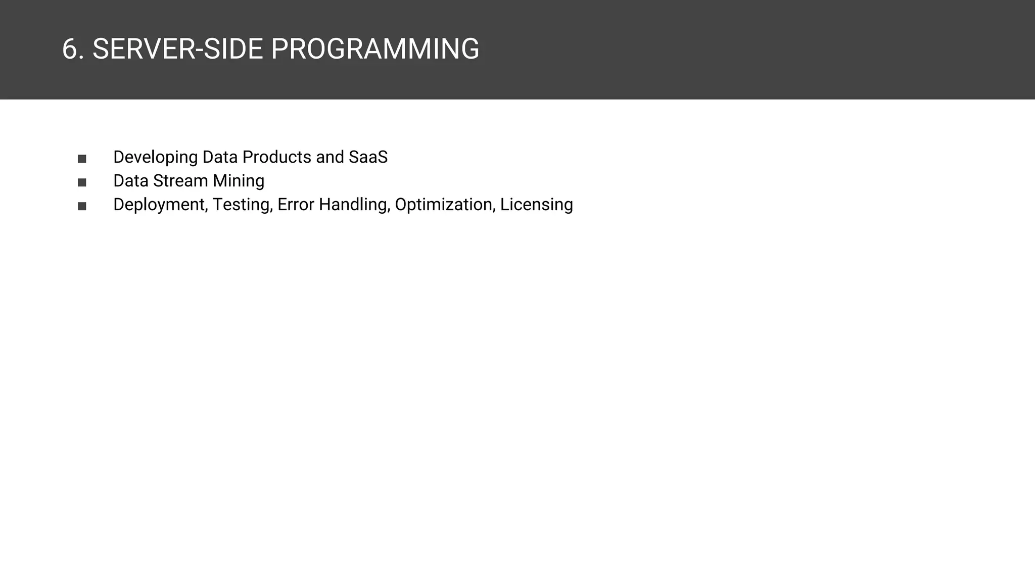 6. SERVER-SIDE PROGRAMMING ■ Developing Data Products and SaaS ■ Data Stream Mining ■ Deployment, Testing, Error Handling, Optimization, Licensing 