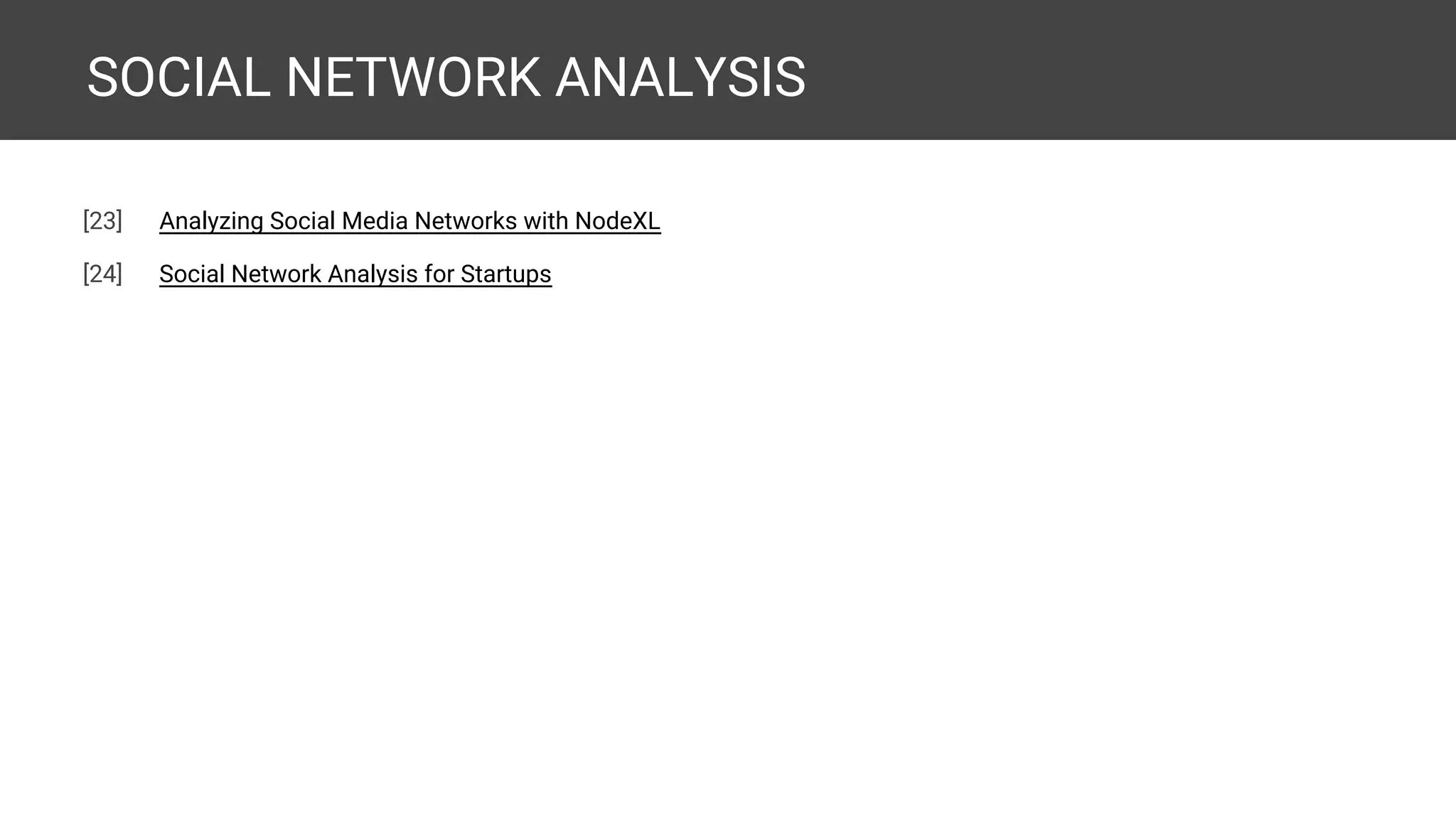 SOCIAL NETWORK ANALYSIS [27] Analyzing Social Media Networks with NodeXL [28] Social Network Analysis for Startups 