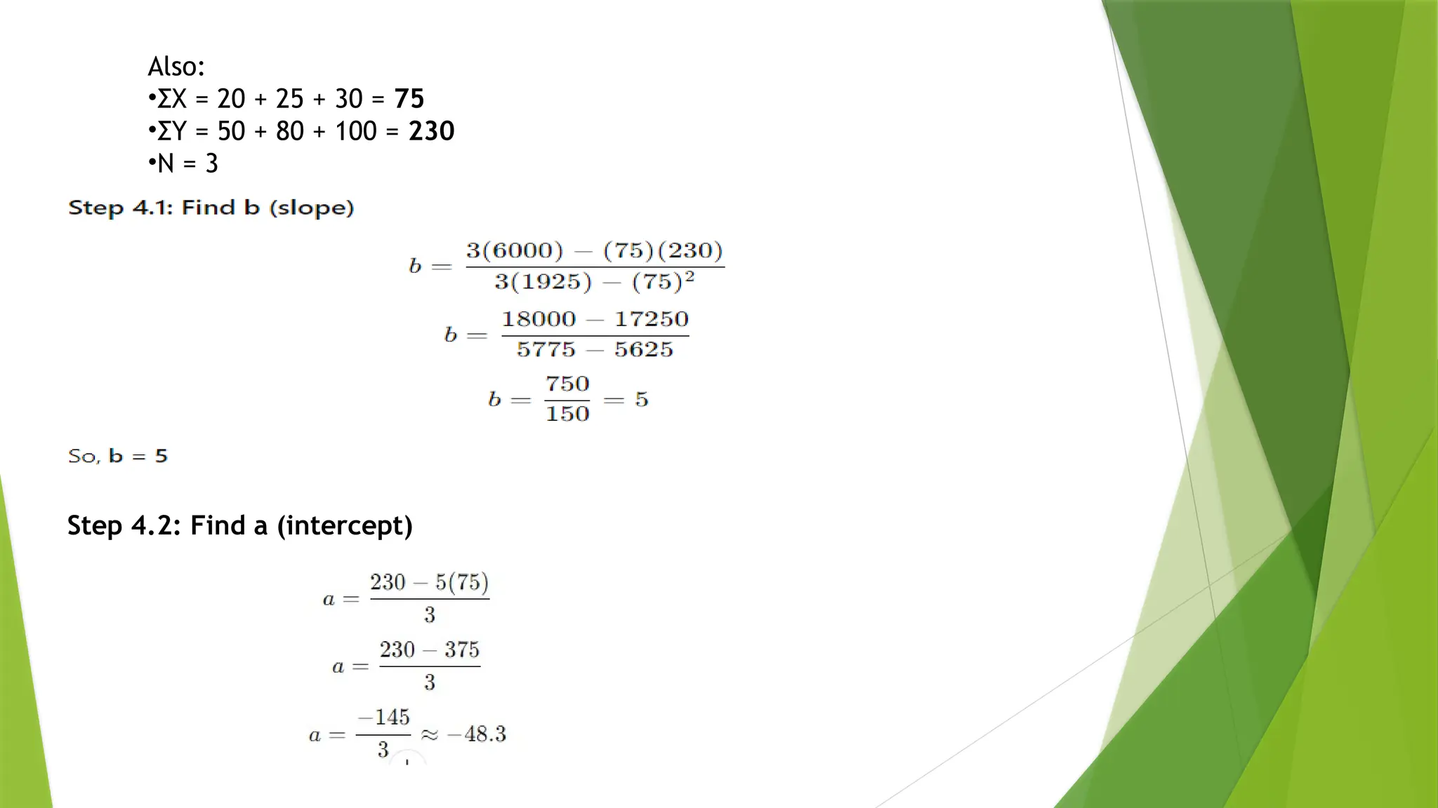 Also: •ΣX = 20 + 25 + 30 = 75 •ΣY = 50 + 80 + 100 = 230 •N = 3 Step 4.2: Find a (intercept) 