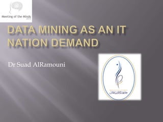 Data Mining as an IT nation Demand Dr SuadAlRamouni 