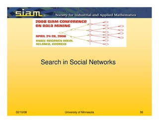 02/10/08 University of Minnesota 56
Search in Social NetworksSearch in Social Networks
 