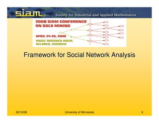 02/10/08 University of Minnesota 6
Framework for Social Network AnalysisFramework for Social Network Analysis
 