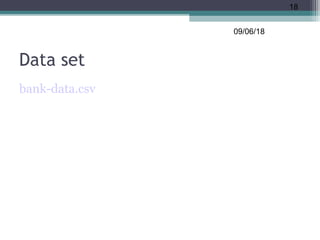 Data set
bank-data.csv
09/06/18
18
 