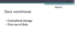 Data warehouse
• Centralized storage
• Free use of data
09/06/18
33
 