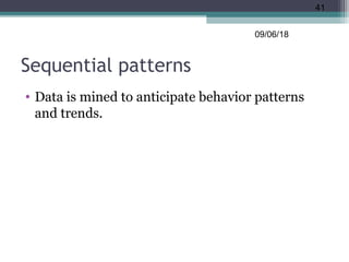 Sequential patterns
• Data is mined to anticipate behavior patterns
and trends.
09/06/18
41
 