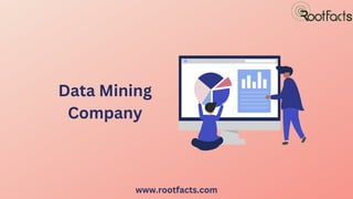 Data Mining
Company
www.rootfacts.com
 