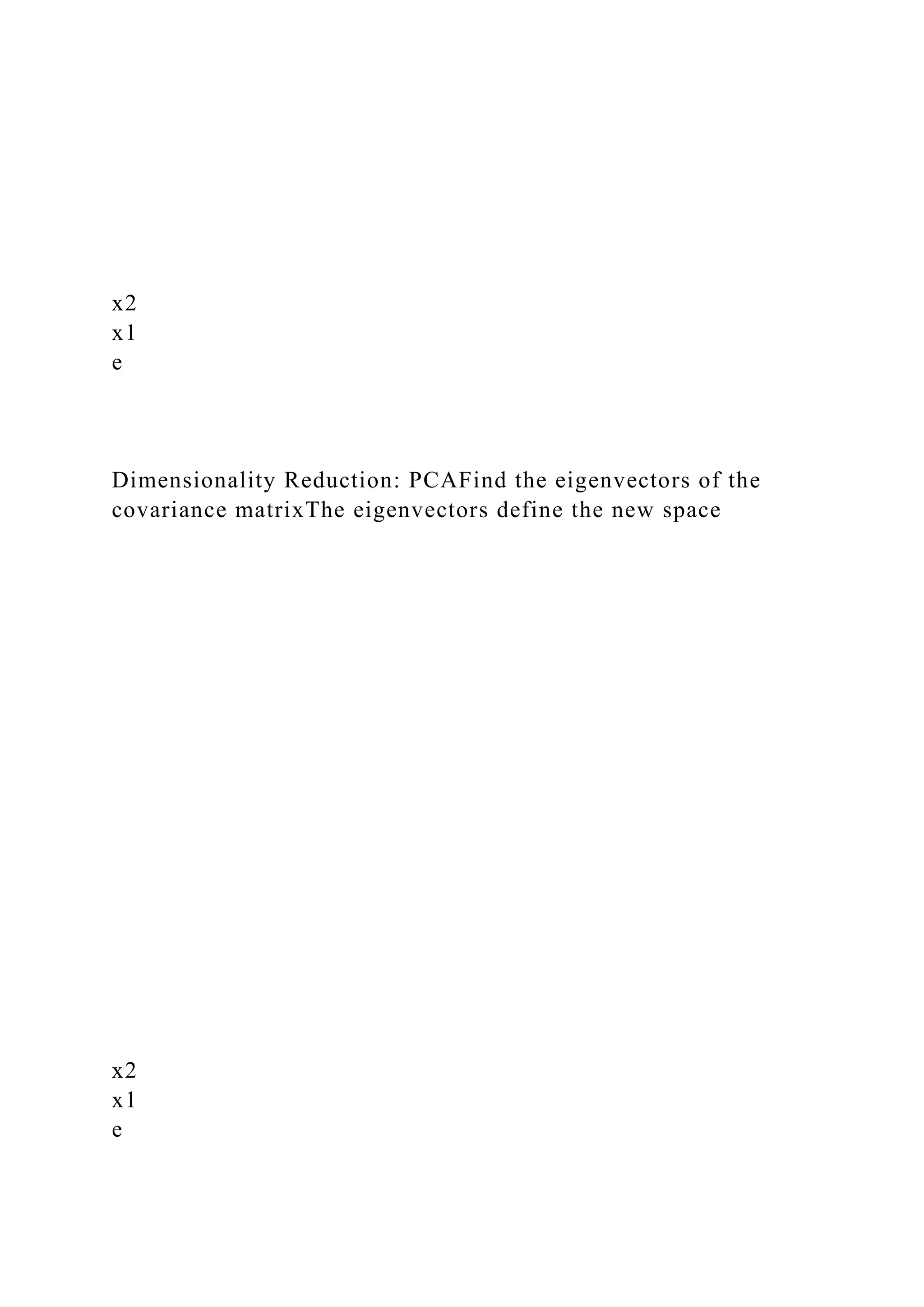 x2
x1
e
Dimensionality Reduction: PCAFind the eigenvectors of the
covariance matrixThe eigenvectors define the new space
x2
x1
e
 