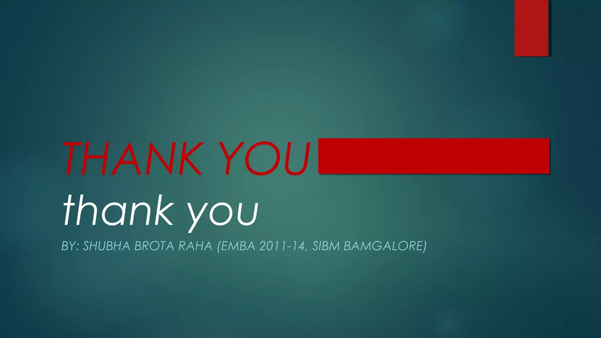 THANK YOU
thank you
BY: SHUBHA BROTA RAHA (EMBA 2011-14, SIBM BAMGALORE)
 