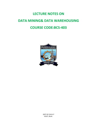 DEPT OF CSE & IT
VSSUT, Burla
LECTURE NOTES ON
DATA MINING& DATA WAREHOUSING
COURSE CODE:BCS-403
 