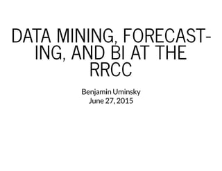 Big Data Day LA 2015 - Data mining, forecasting, and BI at the RRCC by Benjamin Uminsky of LA County Registrar-Recorder/County Clerk