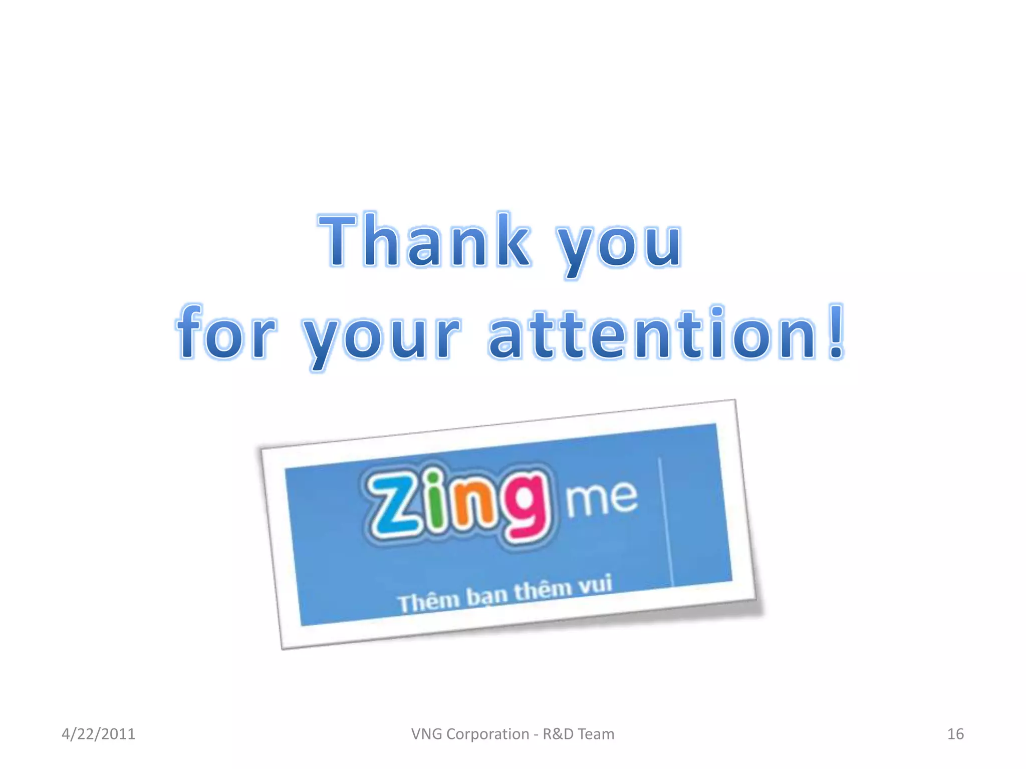 4/23/2011VNG Corporation - R&D Team16Thank you for your attention!