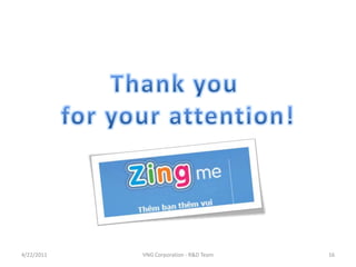 4/23/2011VNG Corporation - R&D Team16Thank you for your attention!
