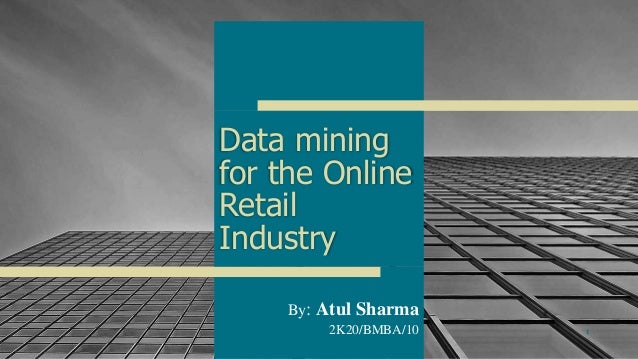 Data mining
for the Online
Retail
Industry
By: Atul Sharma
2K20/BMBA/10 1
 