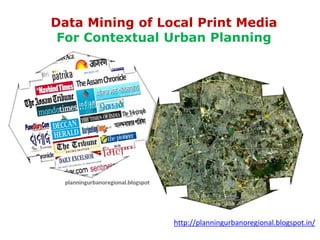 Data Mining of Local Print Media
 For Contextual Urban Planning




                 http://planningurbanoregional.blogspot.in/
 