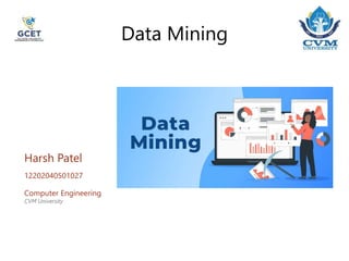 Data Mining
12202040501027
Computer Engineering
CVM University
Harsh Patel
 