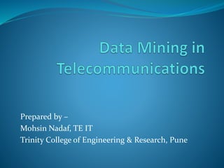 Prepared by –
Mohsin Nadaf, TE IT
Trinity College of Engineering & Research, Pune
 