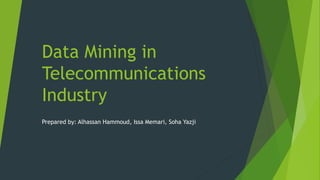 Data Mining in
Telecommunications
Industry
Prepared by: Alhassan Hammoud, Issa Memari, Soha Yazji
 