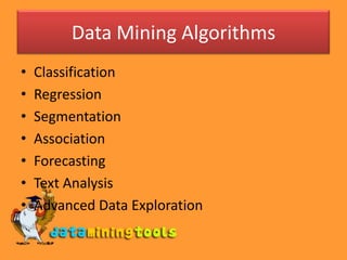 Data Mining Algorithms
•   Classification
•   Regression
•   Segmentation
•   Association
•   Forecasting
•   Text Analysis
•   Advanced Data Exploration
 