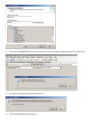 13. Now click in the Mining Model Viewer and you will receive a Windows message to deploy the project. Press the yes button.
14. We will have a Message to process the model. Press Yes.
15. In the Process Mining Model, press Process
 