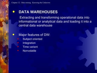 DATA WAREHOUSES Extracting and transforming operational data into informational or analytical data and loading it into a central data warehouse Major features of DW: Subject oriented Integration Time variant Nonvolatile 