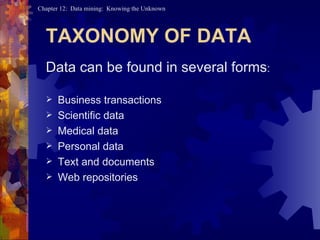 TAXONOMY OF DATA Data can be found in several forms : Business transactions Scientific data Medical data Personal data Text and documents Web repositories 