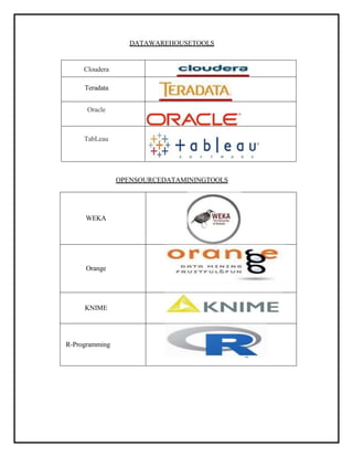 DATAWAREHOUSETOOLS
Cloudera
Teradata
Oracle
TabLeau
OPENSOURCEDATAMININGTOOLS
WEKA
Orange
KNIME
R-Programming
 