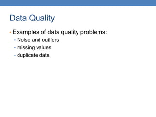 Data Quality
• Examples of data quality problems:
• Noise and outliers
• missing values
• duplicate data
 