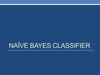 NAÏVE BAYES CLASSIFIER
 
