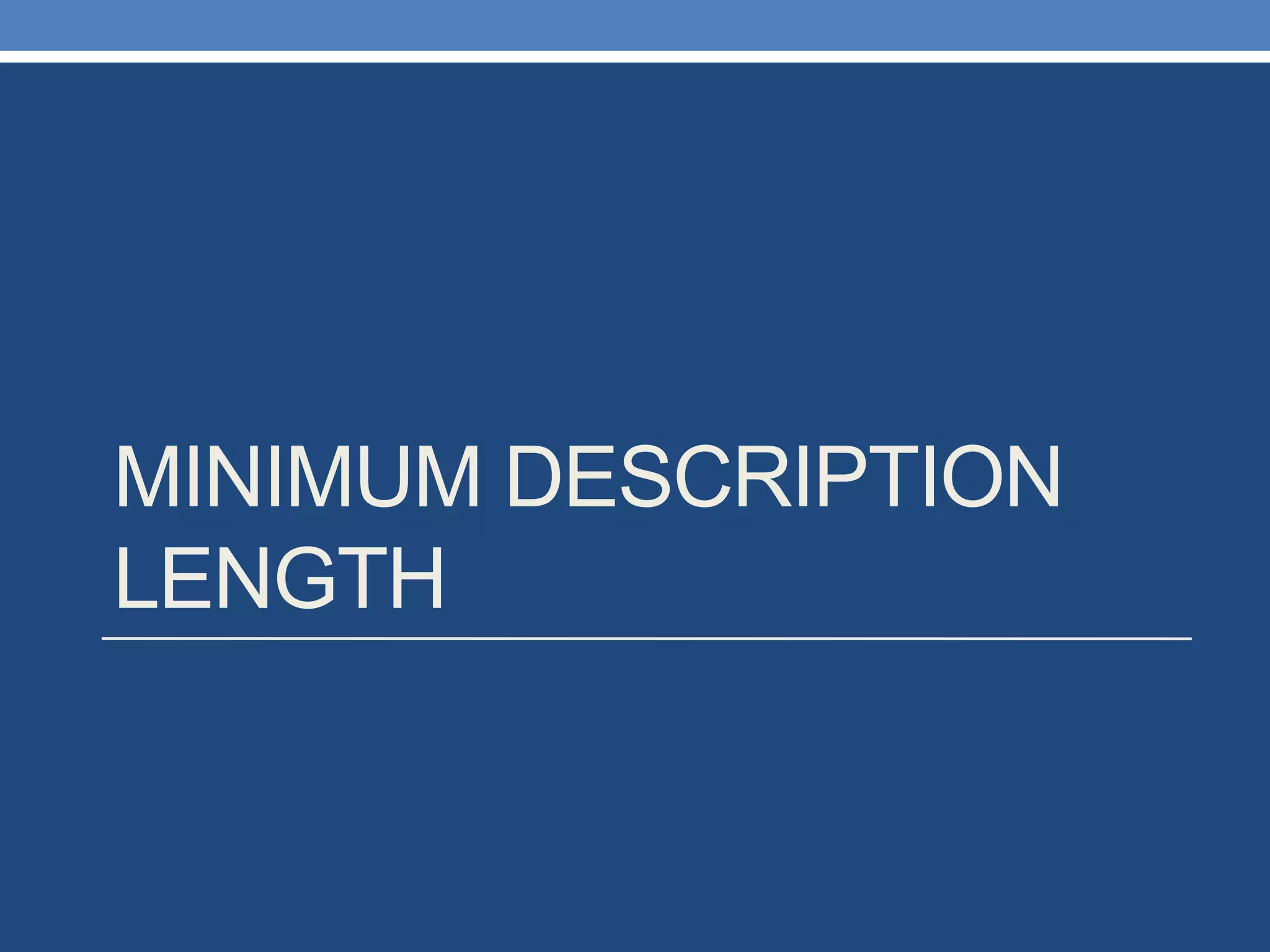 MINIMUM DESCRIPTION
LENGTH
 