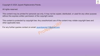 Copyright © 2024 Jayanti Rajdevendra Pande. All rights reserved.
Copyright © 2024 Jayanti Rajdevendra Pande.
All rights reserved.
This content may be printed for personal use only. It may not be copied, distributed, or used for any other purpose
without the express written permission of the copyright owner.
This content is protected by copyright law. Any unauthorized use of the content may violate copyright laws and
other applicable laws.
For any further queries contact on email: jayantipande17@gmail.com
 