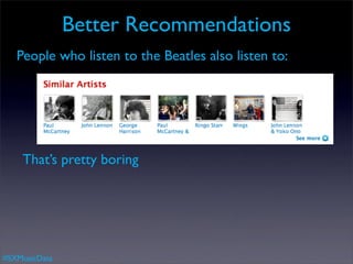 Better Recommendations
   People who listen to the Beatles also listen to:




    That’s pretty boring




#SXMusicData
 