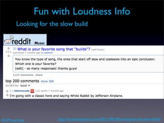 Fun with Loudness Info
       Looking for the slow build




#SXMusicData          http://musicmachinery.com/2011/09/18/looking-for-the-slow-build/
 