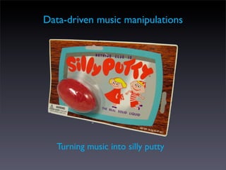 Data-driven music manipulations




   Turning music into silly putty
 