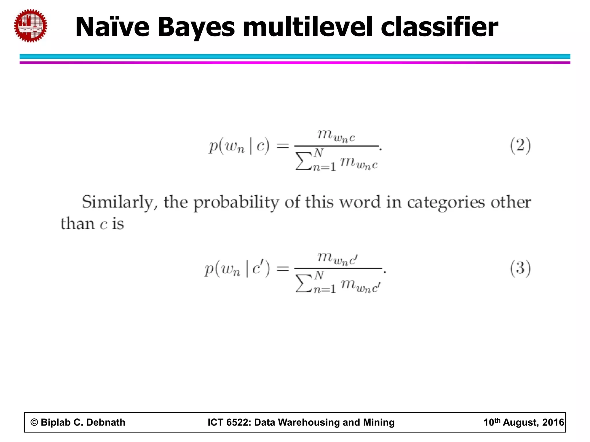 © Biplab C. Debnath ICT 6522: Data Warehousing and Mining 10th August, 2016
Naïve Bayes multilevel classifier
 