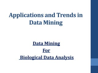 Applications and Trends in
       Data Mining


        Data Mining
             For
   Biological Data Analysis
 