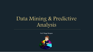 Data Mining & Predictive
Analysis
Prof.Thiago Marques
 
