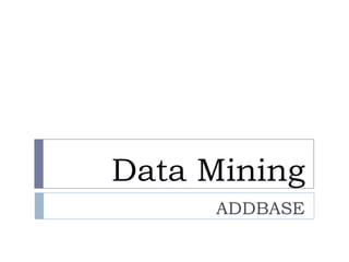 Data Mining
     ADDBASE
 