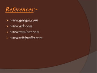 References:-
 www.google.com
 www.ask.com
 www.seminar.com
 www.wikipedia.com
 