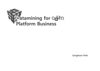 Datamining for Pㅐ개
Platform Business




                     Sunghoon Park
 