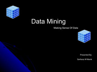 Data Mining Presented By: Sarfaraz M Manik Making Sense Of Data 