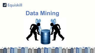 Data Mining
Equiskill
 