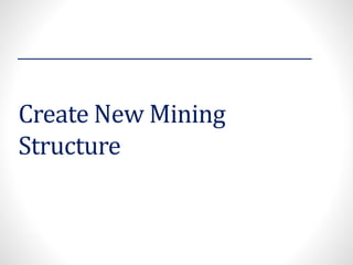 Create New Mining
Structure
 