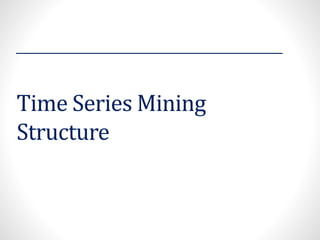 Time Series Mining
Structure
 