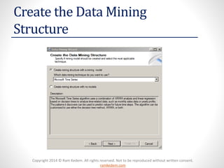 Copyright 2014 © Ram Kedem. All rights reserved. Not to be reproduced without written consent.
ramkedem.com
Create the Data Mining
Structure
 